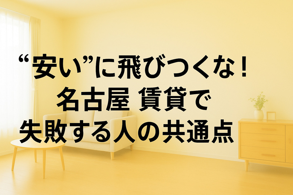 “安い”に飛びつくな！名古屋 賃貸で失敗する人の共通点の画像