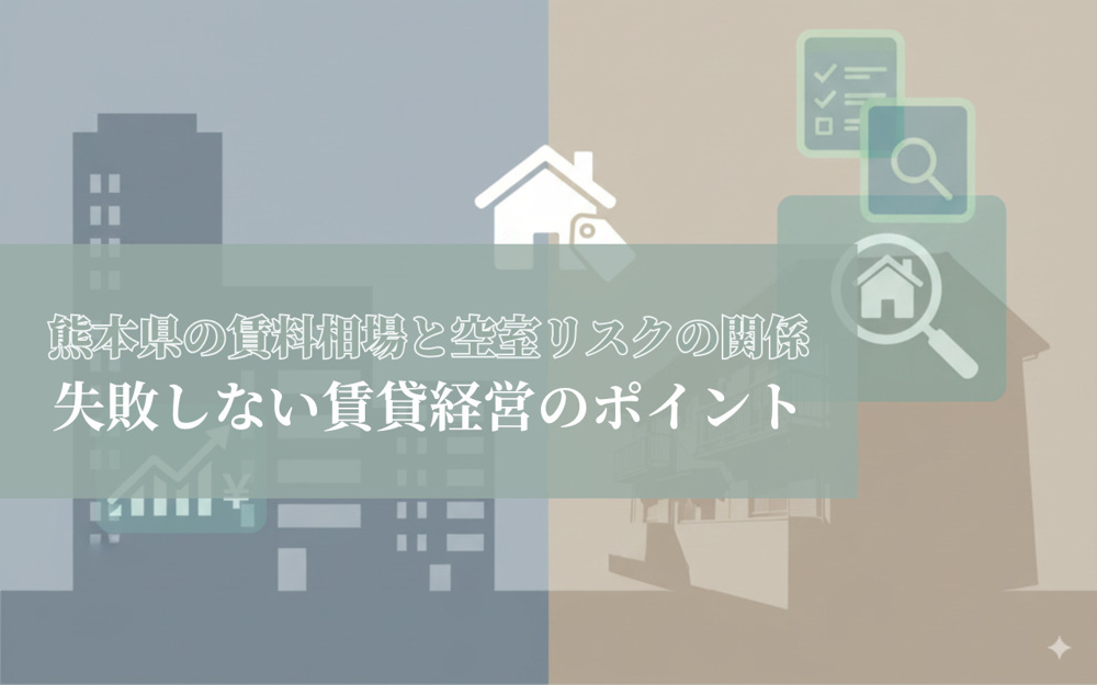 熊本県の賃料相場と空室リスクの関係｜失敗しない賃貸経営のポイントの画像