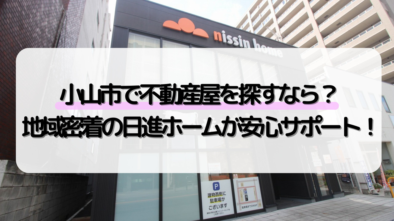 小山市でおすすめの不動産屋は？地域密着の日進ホームが選ばれる理由の画像