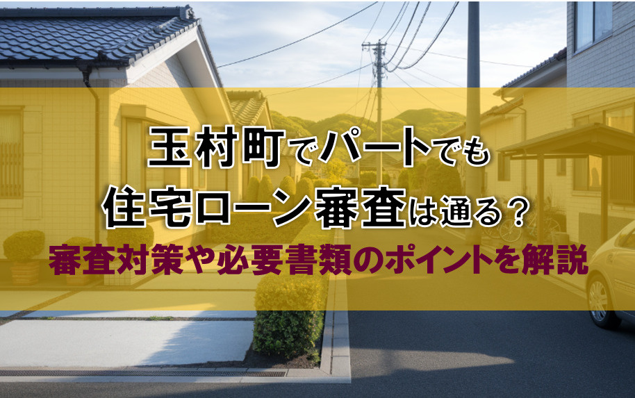 玉村町でパートでも住宅ローン審査は通る？審査対策や必要書類のポイントを解説の画像