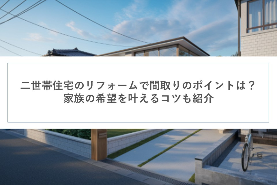 二世帯住宅のリフォームで間取りを選ぶポイントは？家族の希望を叶えるコツも紹介の画像