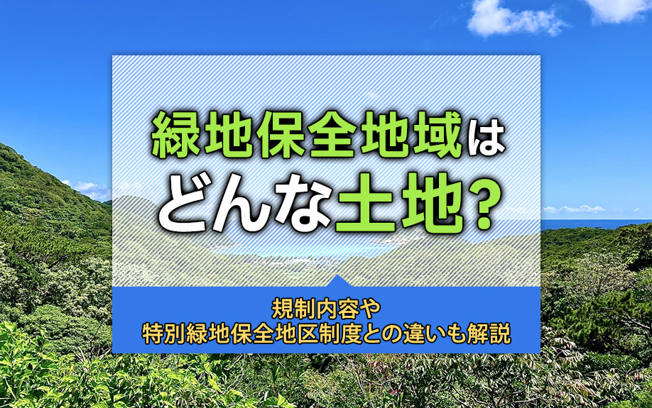 緑地保全地域はどんな土地？規制内容や特別緑地保全地区制度との違いも解説