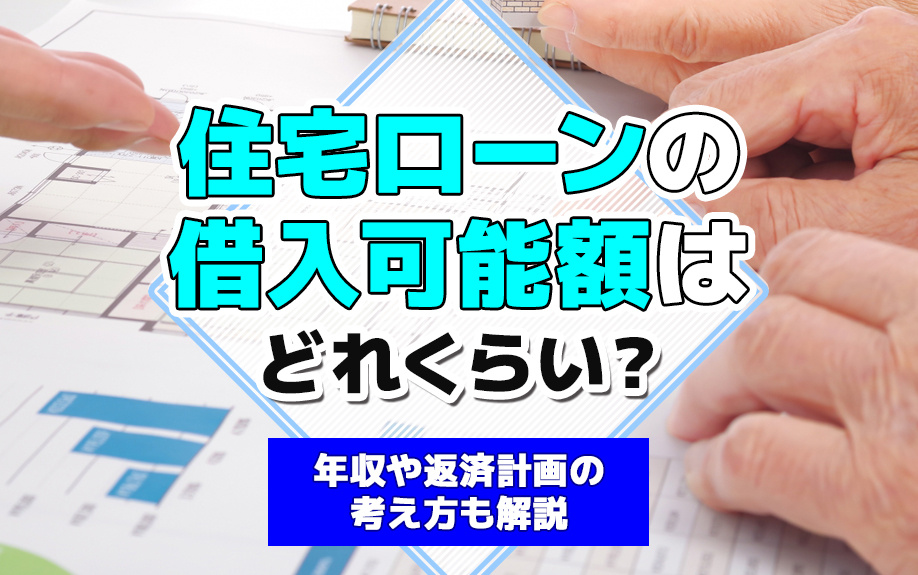 住宅ローンの借入可能額はどれくらい？年収や返済計画の考え方も解説