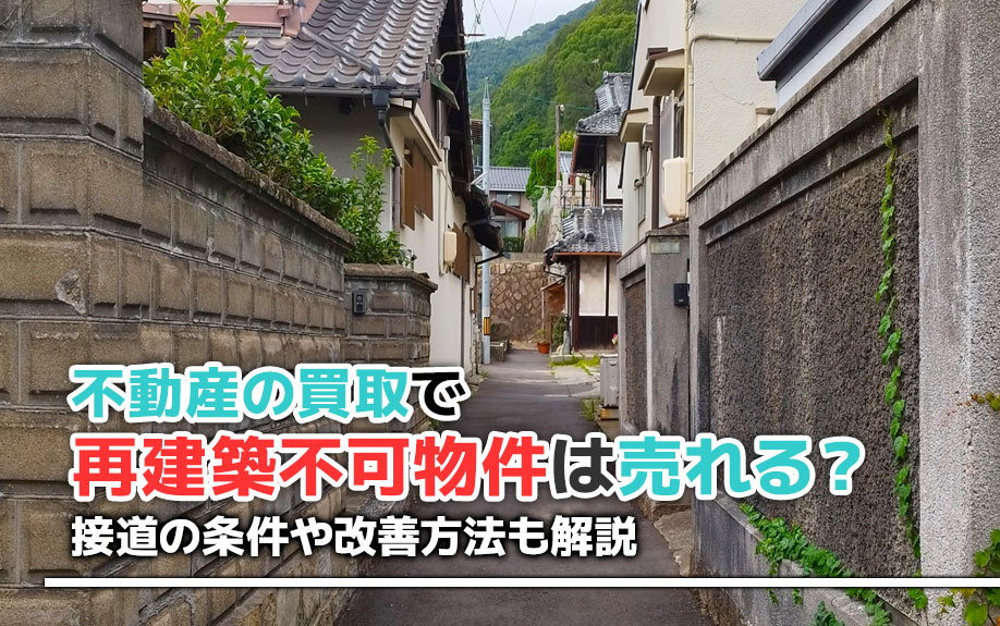 不動産の買取で再建築不可物件は売れる？接道の条件や改善方法も解説