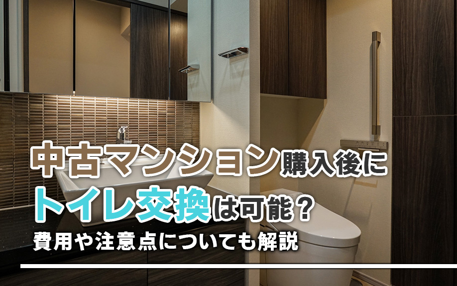 中古マンション購入後にトイレ交換は可能？費用や注意点についても解説