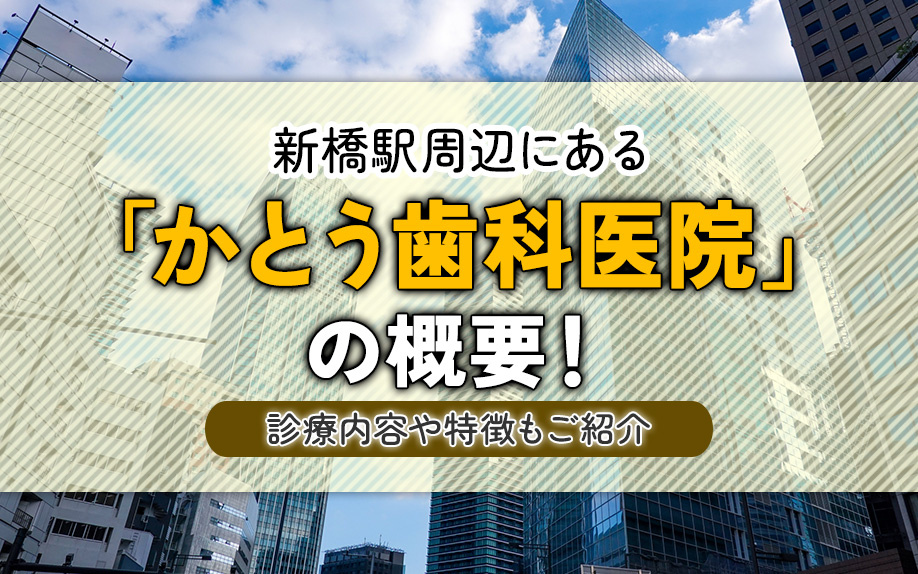 新橋駅周辺にある「かとう歯科医院」の概要！診療内容や特徴もご紹介