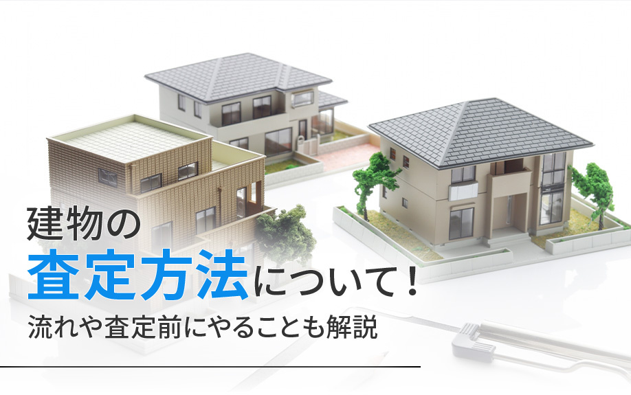 建物の査定方法について！流れや査定前にやることも解説