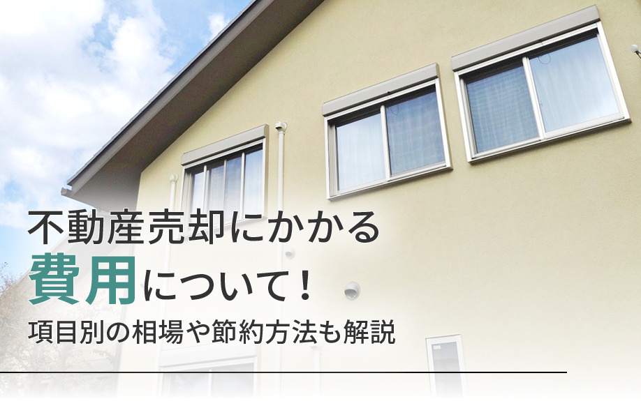 不動産売却にかかる費用について！項目別の相場や節約方法も解説