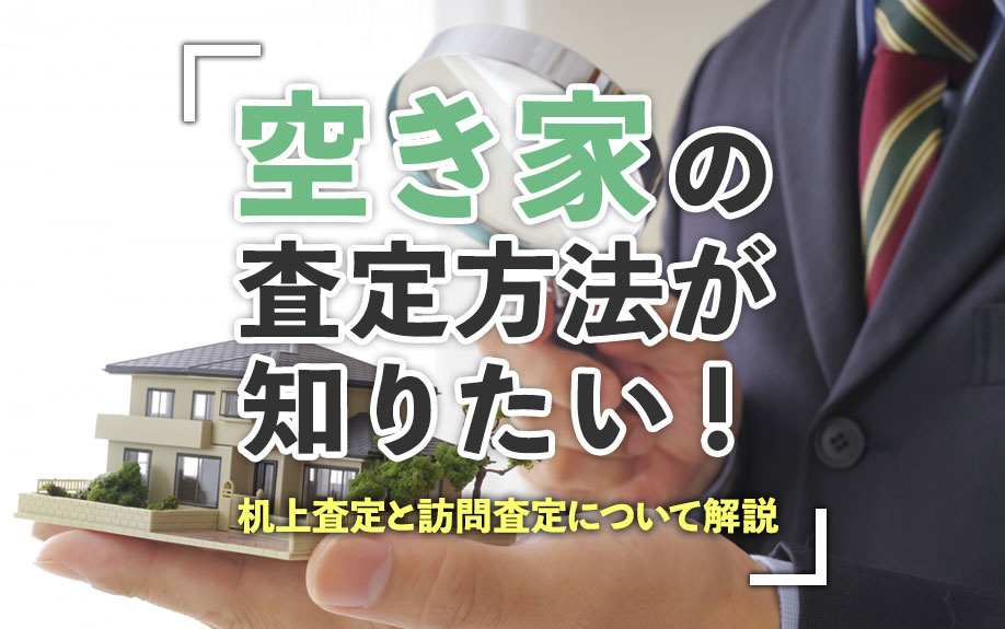 空き家の査定方法が知りたい！机上査定と訪問査定について解説