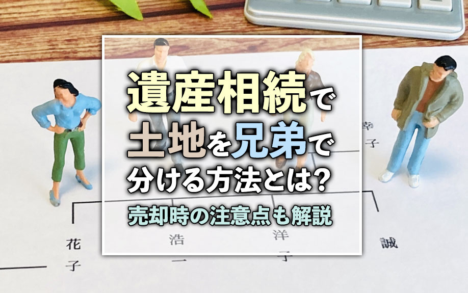 遺産相続で土地を兄弟で分ける方法とは？売却時の注意点も解説の画像