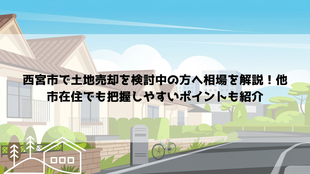 西宮市で土地売却を検討中の方へ相場を解説！他市在住でも把握しやすいポイントも紹介の画像