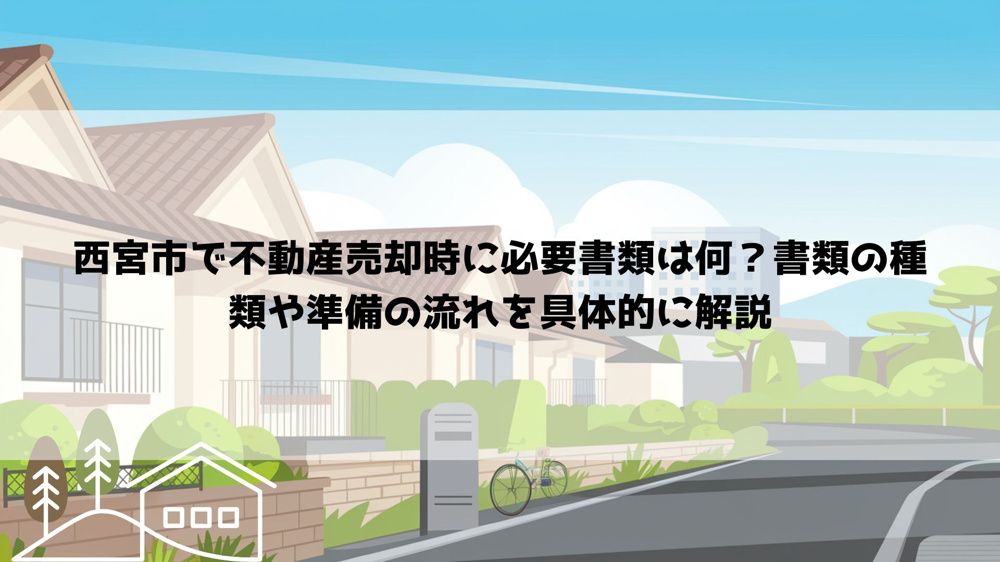 西宮市で不動産売却時に必要書類は何？書類の種類や準備の流れを具体的に解説の画像