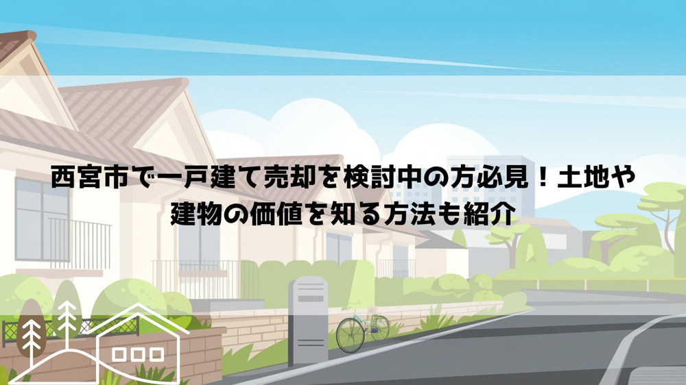 西宮市で一戸建て売却を検討中の方必見！土地や建物の価値を知る方法も紹介の画像
