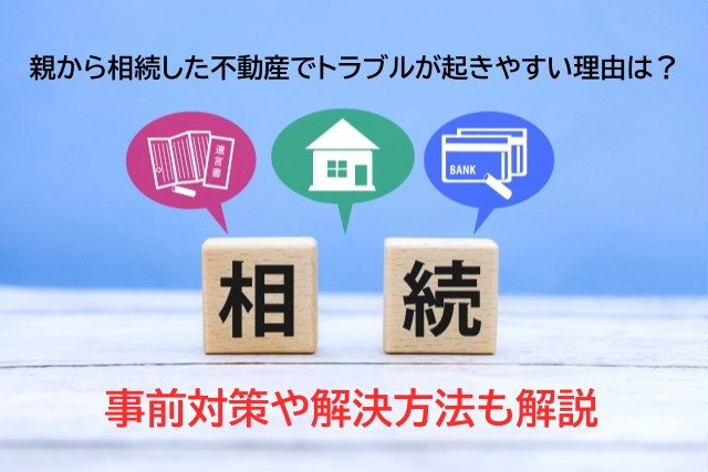 親から相続した不動産でトラブルが起きやすい理由は？事前対策や解決方法も解説の画像