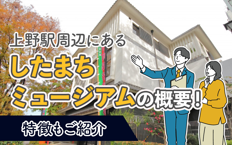 上野駅周辺にある「したまちミュージアム」の概要！特徴もご紹介