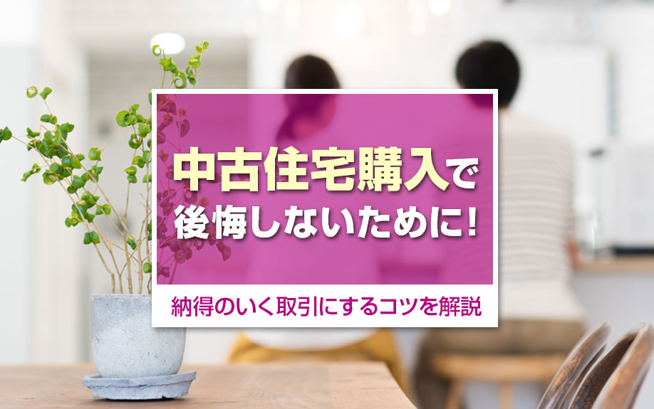 中古住宅購入で後悔しないために！納得のいく取引にするコツを解説