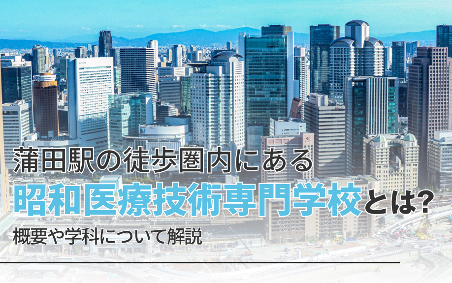 蒲田駅の徒歩圏内にある昭和医療技術専門学校とは？概要や学科について解説