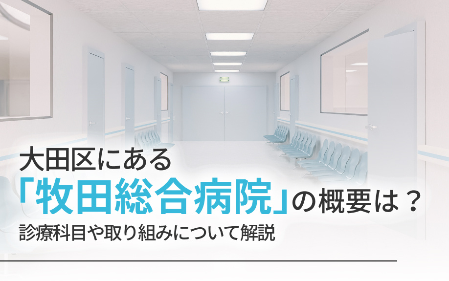 大田区にある「牧田総合病院」の概要は？診療科目や取り組みについて解説の画像