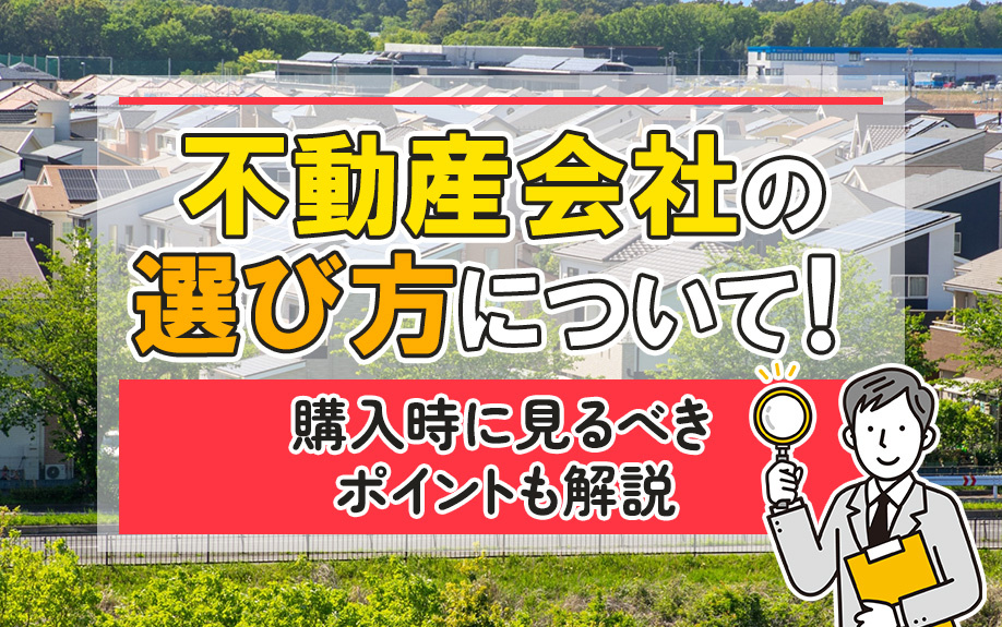 不動産会社の選び方について！購入時に見るべきポイントも解説