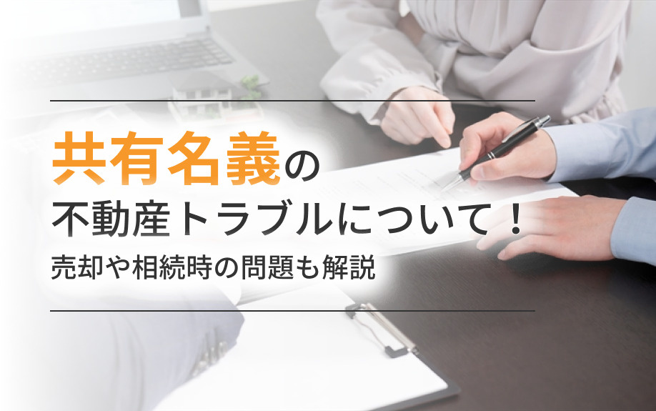 共有名義の不動産トラブルについて！売却や相続時の問題も解説の画像