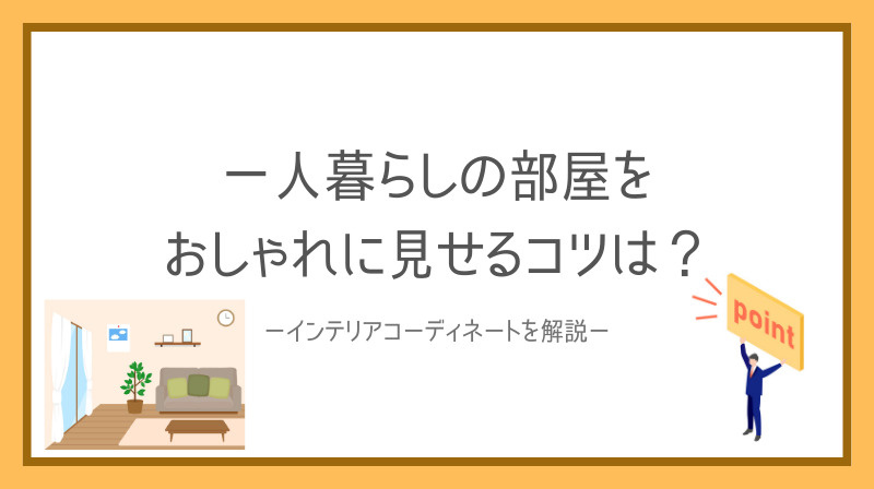 一人暮らしの部屋をおしゃれに見せるコツは？インテリアコーディネートの基本も紹介の画像