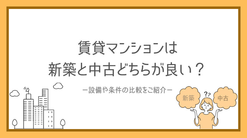賃貸マンションは新築と中古どちらが良い？設備や条件を比較して選び方を紹介の画像