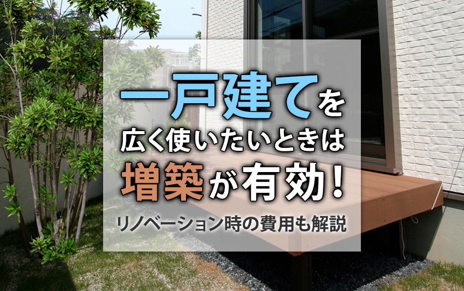 一戸建てを広く使いたいときは増築が有効！リノベーション時の費用も解説