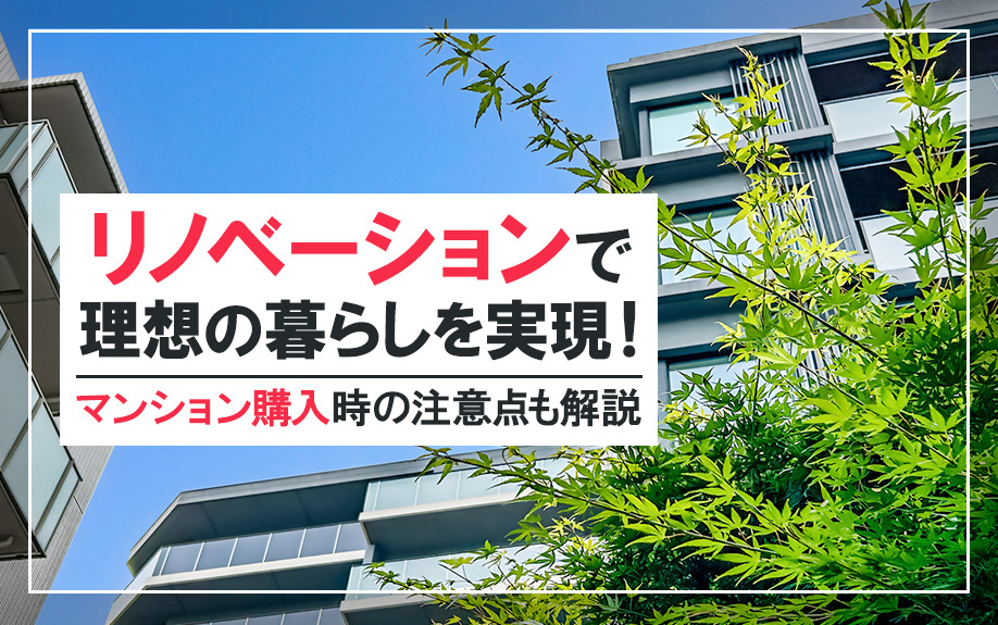 リノベーションで理想の暮らしを実現！マンション購入時の注意点も解説