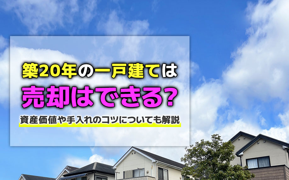 築20年の一戸建ては売却はできる？資産価値や手入れのコツについても解説