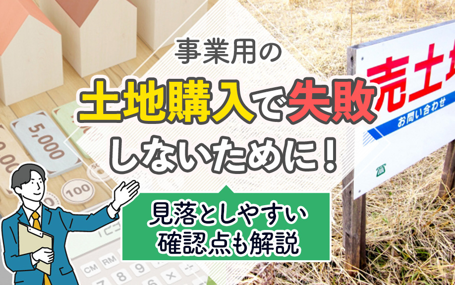 事業用の土地購入で失敗しないために！見落としやすい確認点も解説