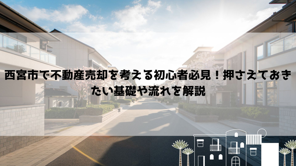 西宮市で不動産売却を考える初心者必見！押さえておきたい基礎や流れを解説の画像