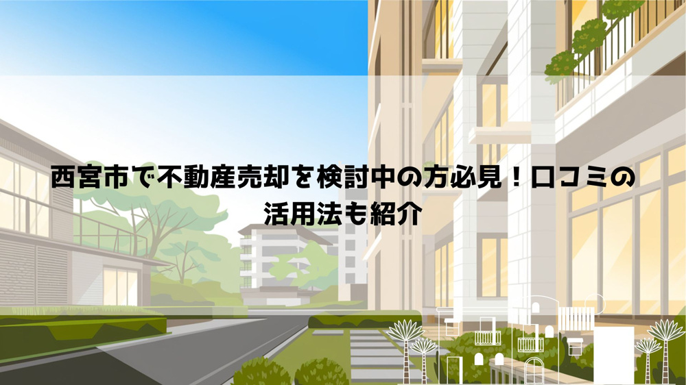 西宮市で不動産売却を検討中の方必見！口コミの活用法も紹介の画像