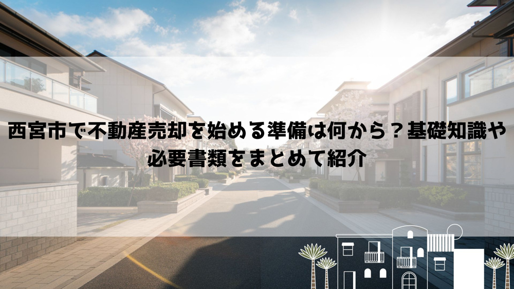 西宮市で不動産売却を始める準備は何から？基礎知識や必要書類をまとめて紹介の画像