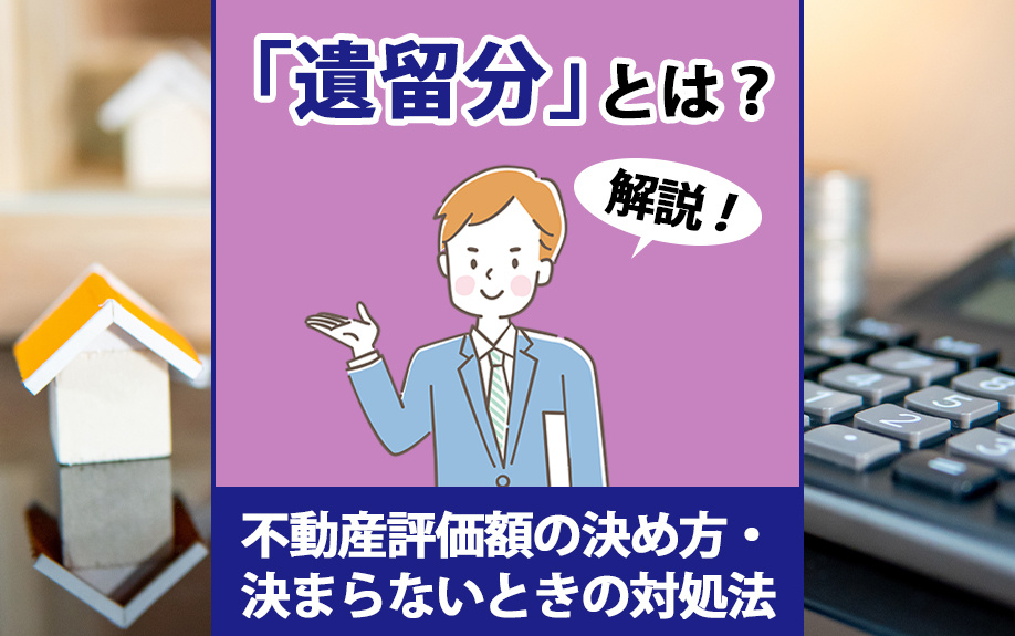 「遺留分」とは？不動産評価額の決め方・決まらないときの対処法も解説の画像