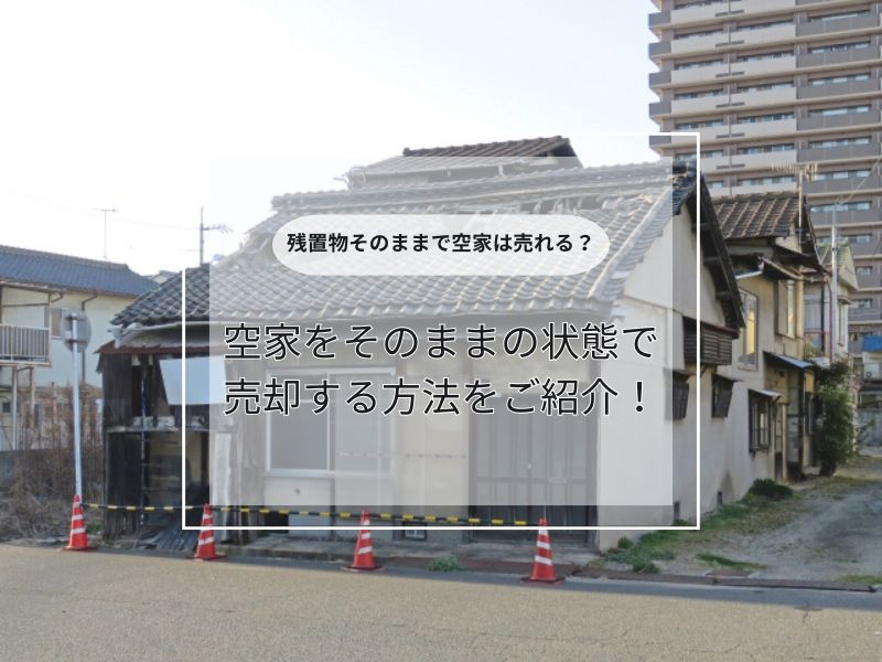 空き家をそのまま買取する業者とは？売却までの流れや選び方も紹介の画像