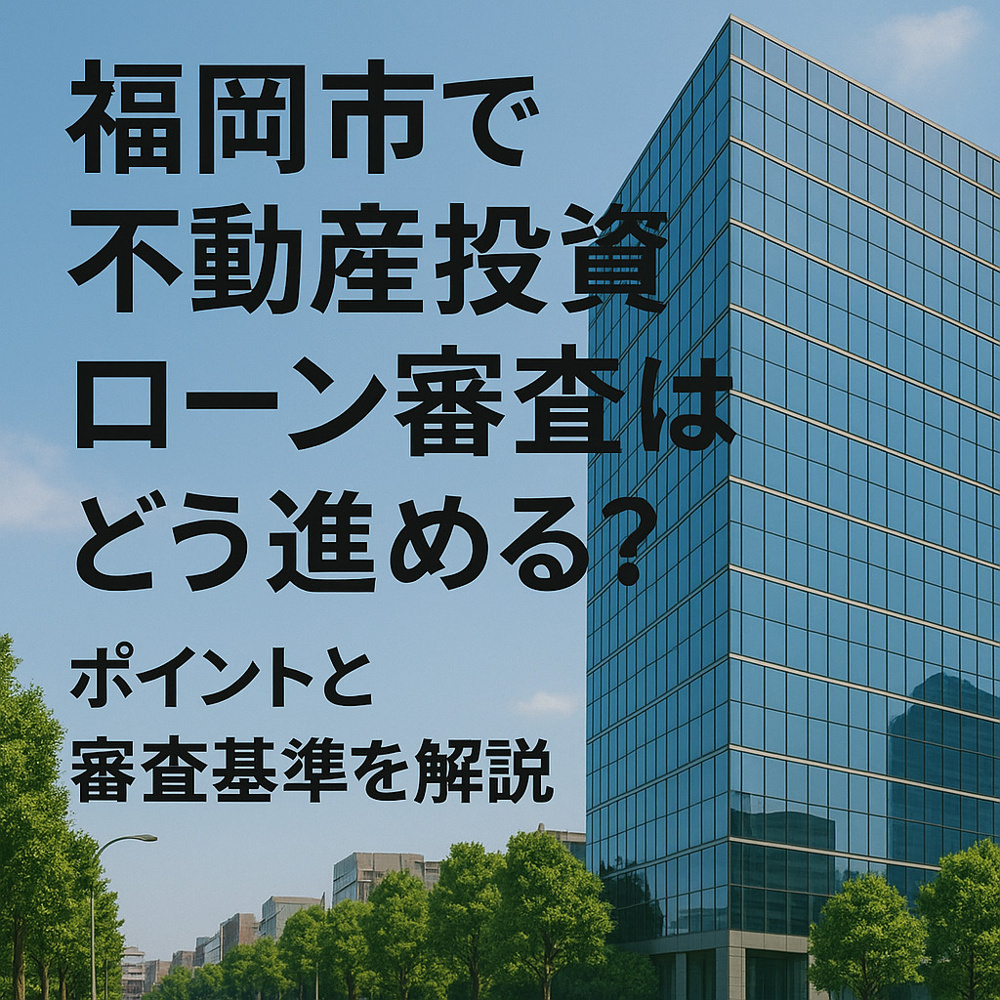 福岡市で不動産投資ローン審査はどう進める？ポイントと審査基準を解説の画像