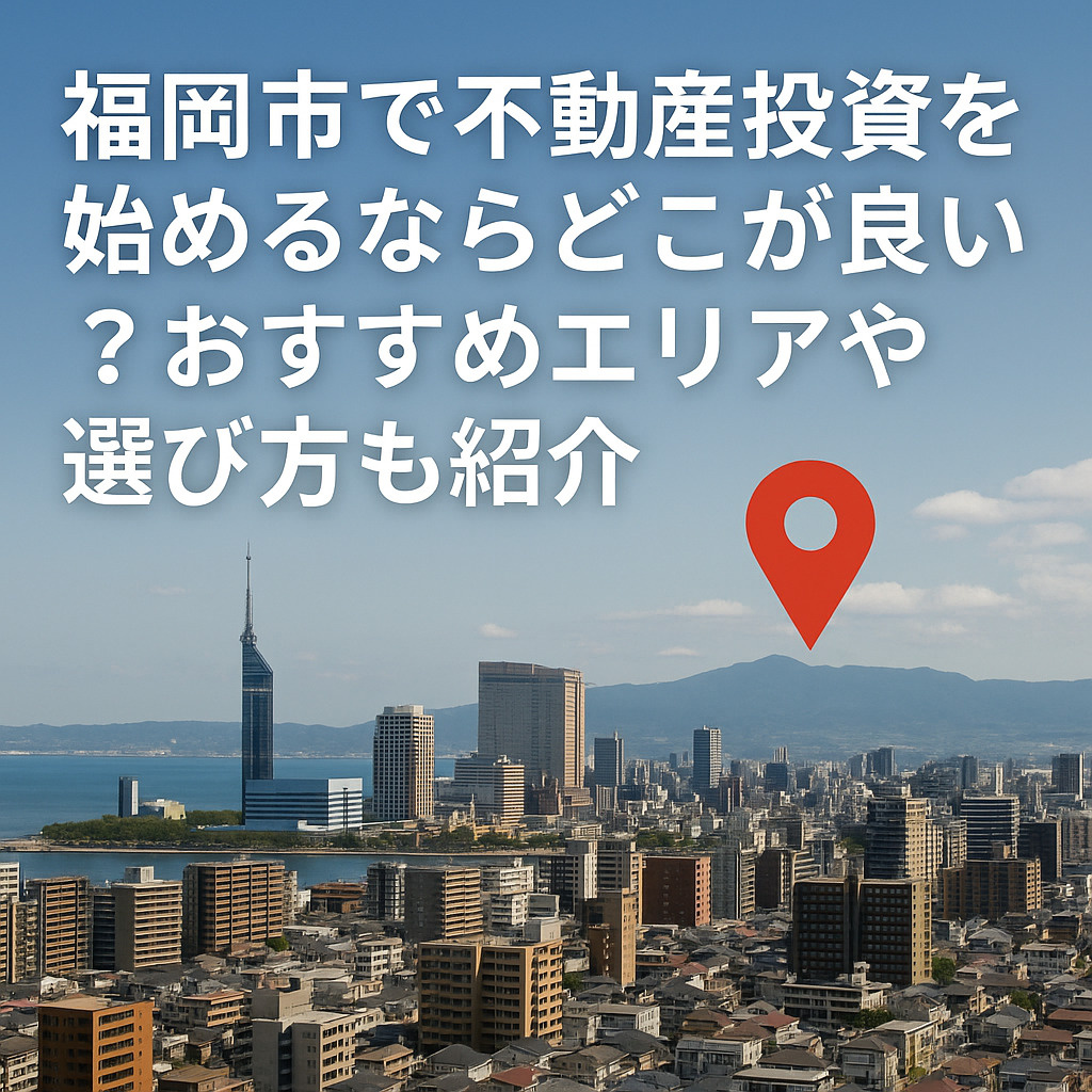 福岡市で不動産投資を始めるならどこが良い?おすすめエリアや選び方も紹介の画像