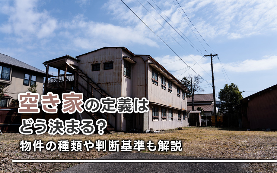 空き家の定義はどう決まる？物件の種類や判断基準も解説
