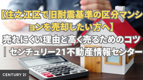 【住之江区で旧耐震基準の区分マンションを売却したい方へ】売れにくい理由と高く売るためのコツ｜センチュリー21不動産情報センターの画像