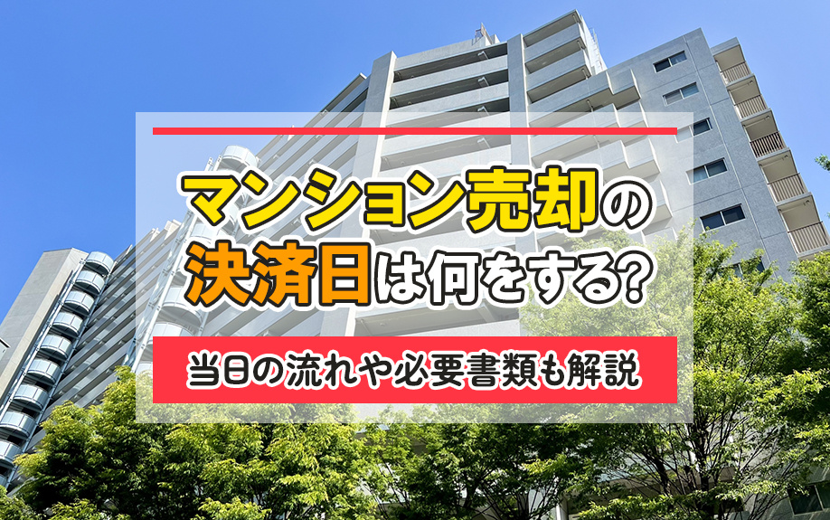 マンション売却の決済日は何をする？当日の流れや必要書類も解説