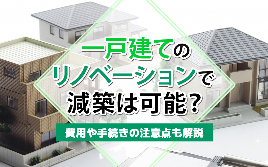 一戸建てのリノベーションで減築は可能？費用や手続きの注意点も解説