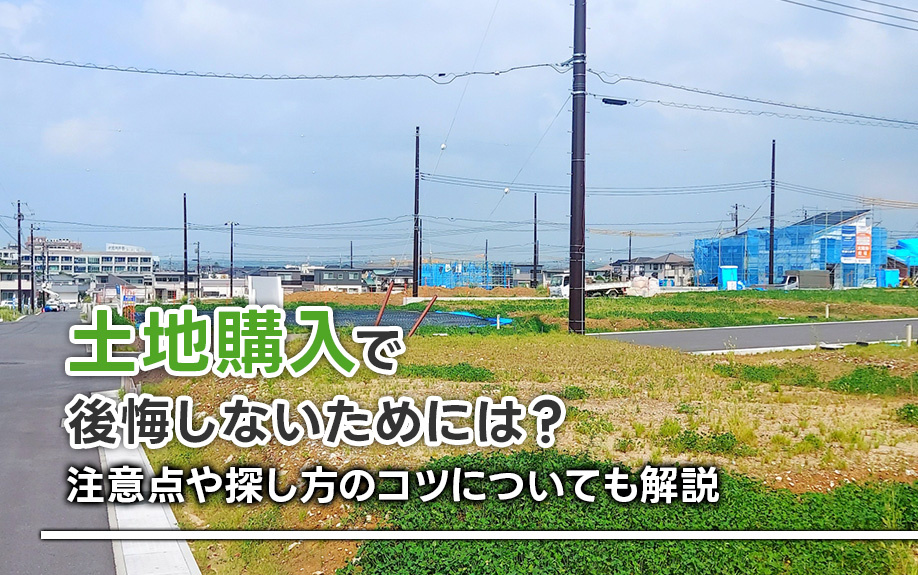 土地購入で後悔しないためには？注意点や探し方のコツについても解説の画像