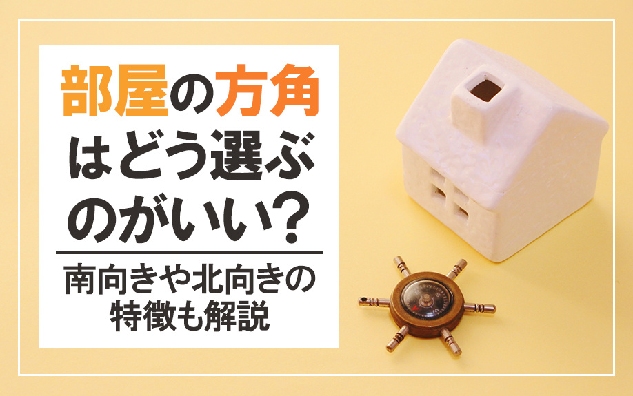 部屋の方角はどう選ぶのが良い？南向きや北向きの特徴も解説