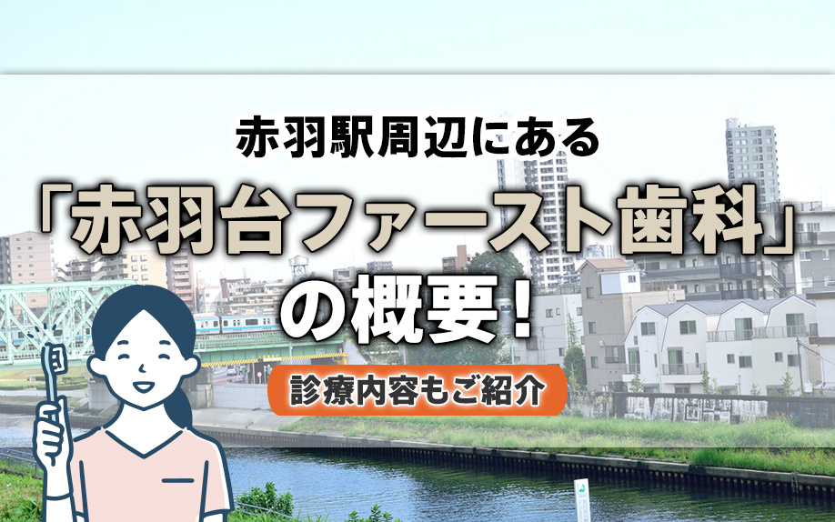 赤羽駅周辺にある「赤羽台ファースト歯科」の概要！診療内容もご紹介