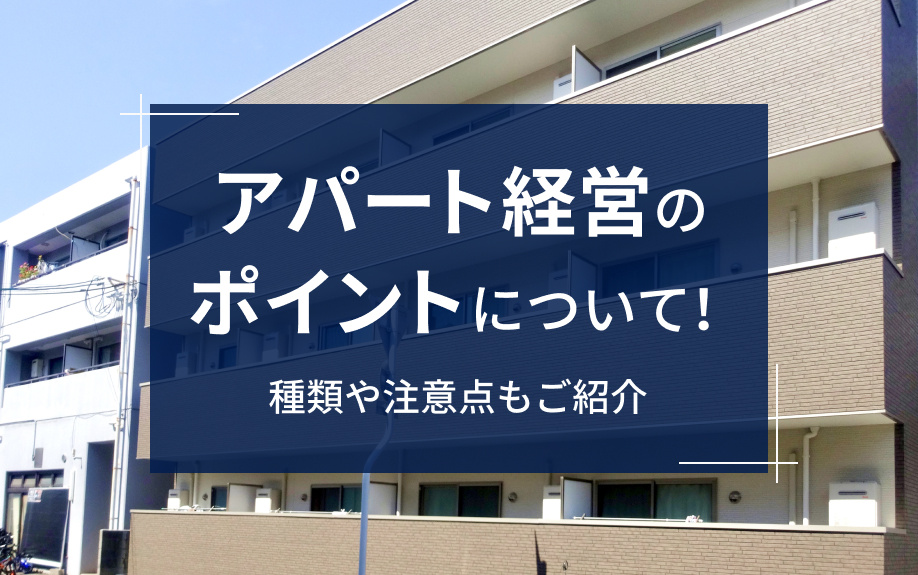 アパート経営のポイントについて！種類や注意点もご紹介