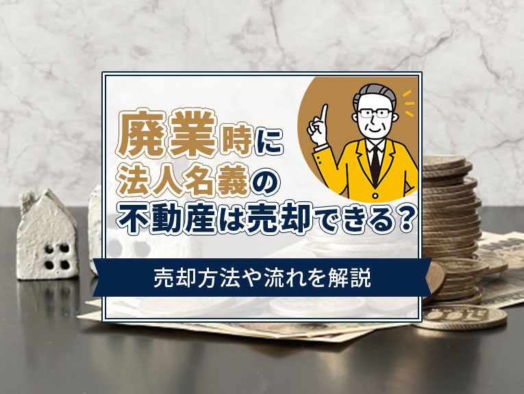 廃業時に法人名義の不動産は売却できる？売却方法や流れを解説の画像