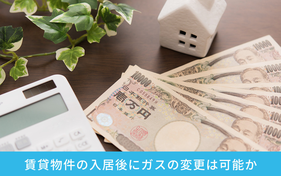 賃貸物件の入居後にガスの変更は可能か