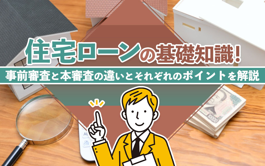 住宅ローンの基礎知識！事前審査と本審査の違いとそれぞれのポイントを解説の画像