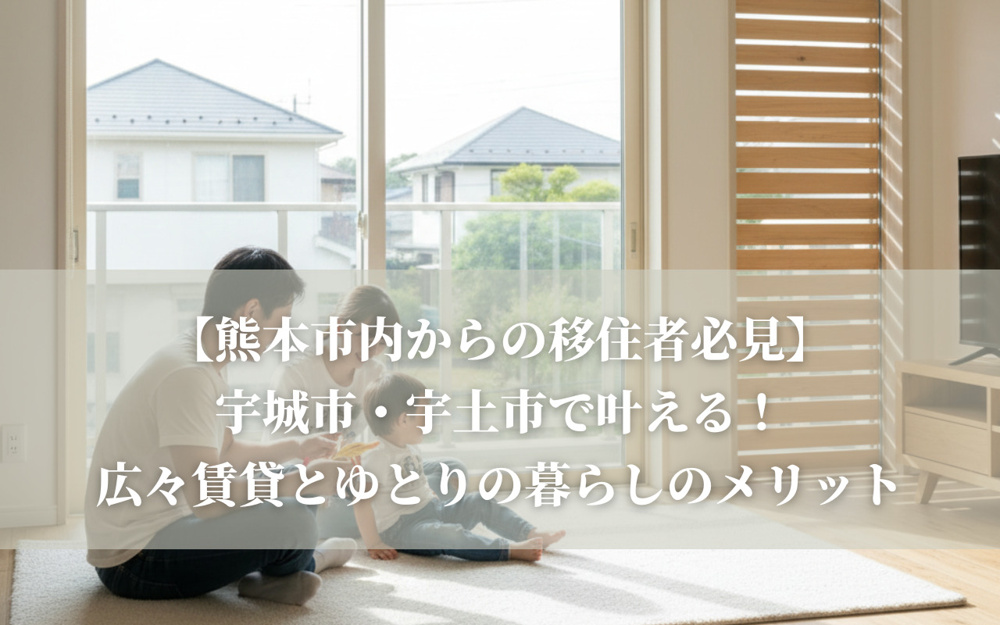 【熊本市内からの移住者必見】宇城市・宇土市で叶える！広々賃貸とゆとりの暮らしのメリットの画像