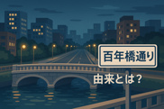 福岡の「百年橋通り（ひゃくねんばしどおり）」の由来と歴史の画像